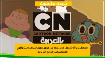 استقبل عام 2025 بكل جديد.. تردد قناة كرتون نتورك لمتابعة أحدث وأقوى المسلسلات والبرامج الكرتونية 1